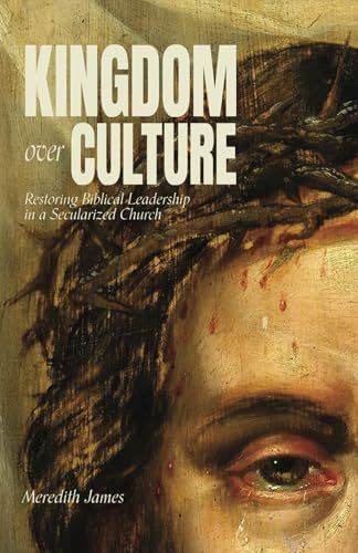 KINGDOM OVER CULTURE: RESTORING BIBLICAL LEADERSHIP IN A SECULARIZED CHURCH