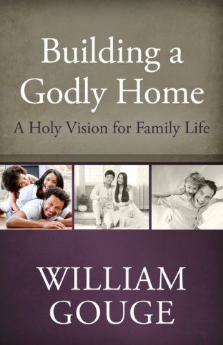 Building a Godly Home, Volume 1: A Holy Vision for Family Life