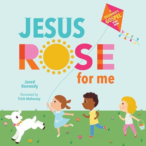Jesus Rose for Me: The True Story of Easter (A Beginner's Gospel Story Book)