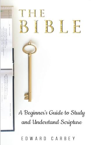 The Bible: A Beginner's Guide to Study and Understand Scripture